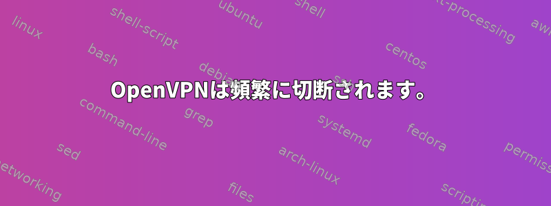 OpenVPNは頻繁に切断されます。