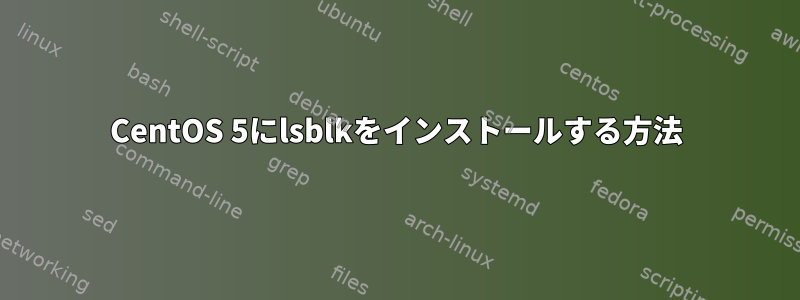 CentOS 5にlsblkをインストールする方法