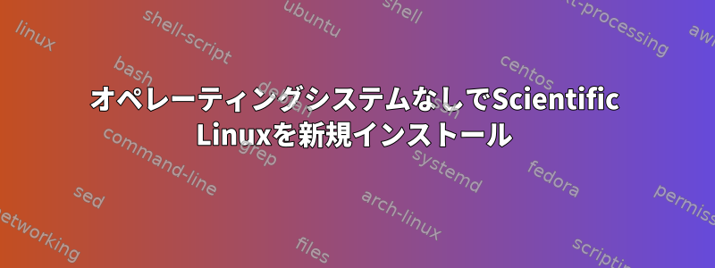 オペレーティングシステムなしでScientific Linuxを新規インストール