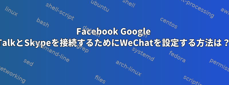 Facebook Google TalkとSkypeを接続するためにWeChatを設定する方法は？