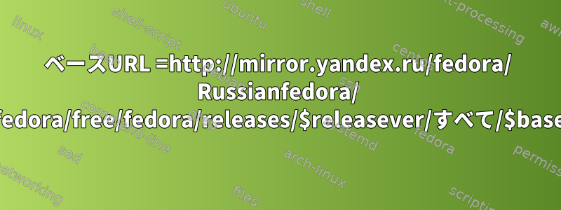 ベースURL =http://mirror.yandex.ru/fedora/ Russianfedora/ Russianfedora/free/fedora/releases/$releasever/すべて/$basearch/os