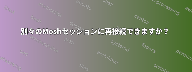 別々のMoshセッションに再接続できますか？