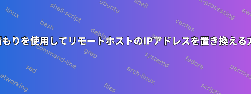 見積もりを使用してリモートホストのIPアドレスを置き換える方法