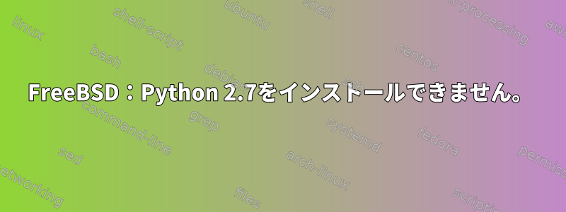 FreeBSD：Python 2.7をインストールできません。