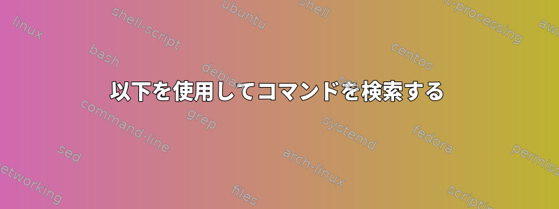 以下を使用してコマンドを検索する