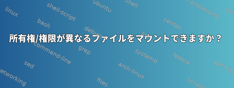 所有権/権限が異なるファイルをマウントできますか？