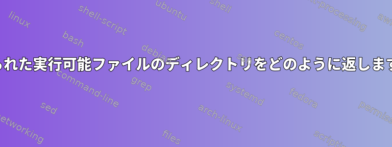 与えられた実行可能ファイルのディレクトリをどのように返しますか？