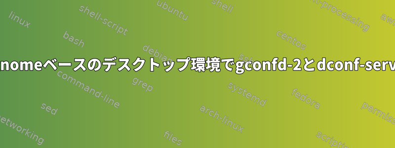 Gnome3または他のgnomeベースのデスクトップ環境でgconfd-2とdconf-serviceを起動するには？