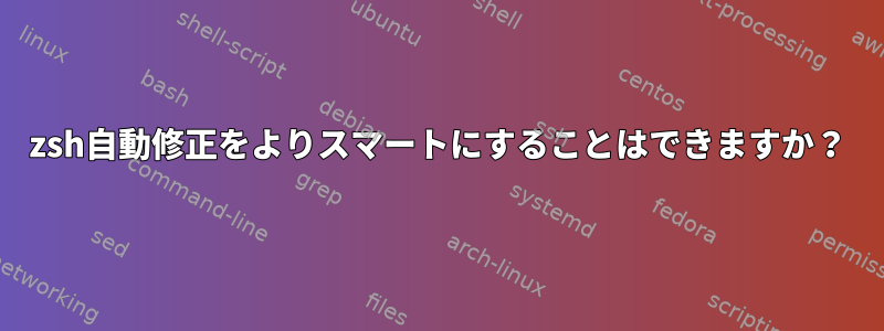 zsh自動修正をよりスマートにすることはできますか？