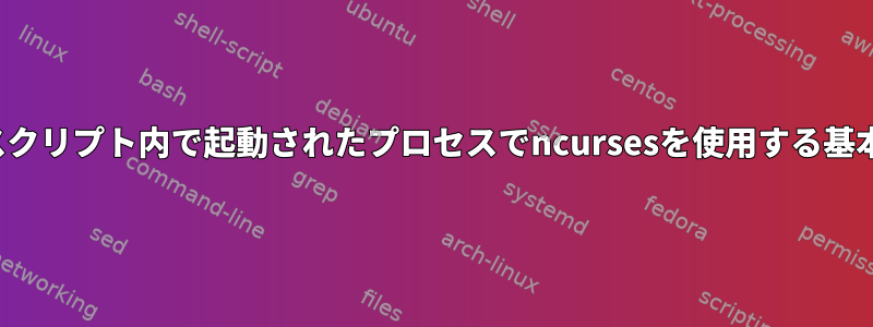 initスクリプト内で起動されたプロセスでncursesを使用する基本GUI