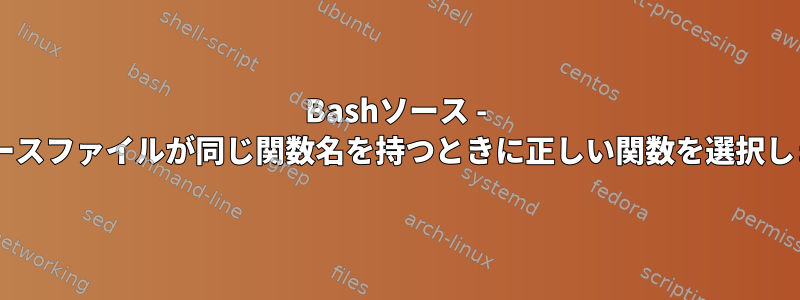 Bashソース - 2つのソースファイルが同じ関数名を持つときに正しい関数を選択しますか？