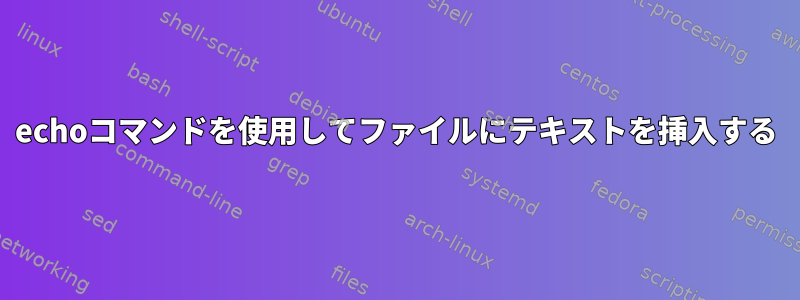 echoコマンドを使用してファイルにテキストを挿入する