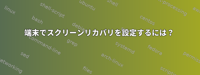 端末でスクリーンリカバリを設定するには？