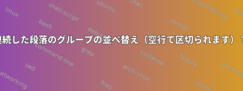 連続した段落のグループの並べ替え（空行で区切られます）？