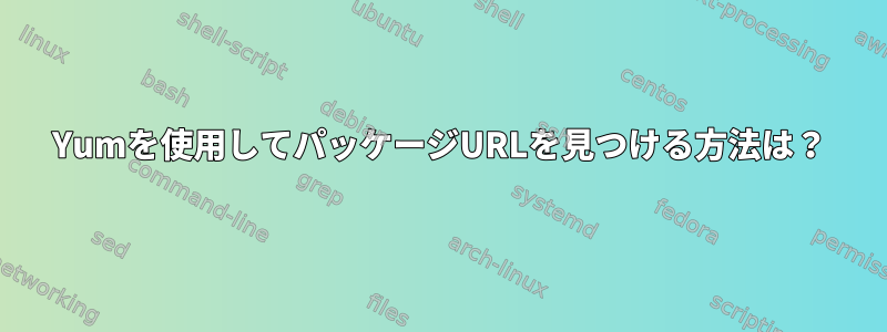 Yumを使用してパッケージURLを見つける方法は？