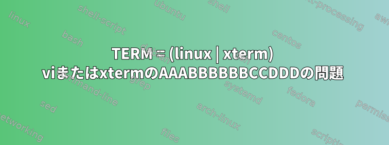 TERM = (linux | xterm) viまたはxtermのAAABBBBBBCCDDDの問題