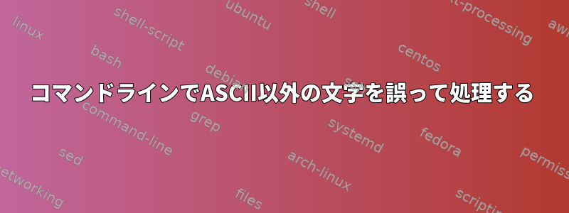 コマンドラインでASCII以外の文字を誤って処理する