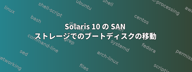 Solaris 10 の SAN ストレージでのブートディスクの移動