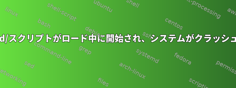 /etc/init.d/スクリプトがロード中に開始され、システムがクラッシュします。