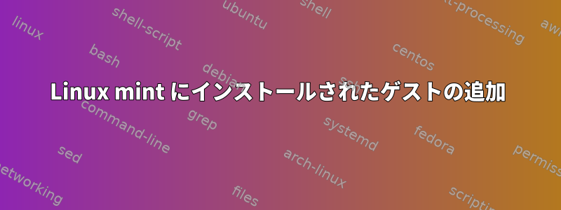 Linux mint にインストールされたゲストの追加