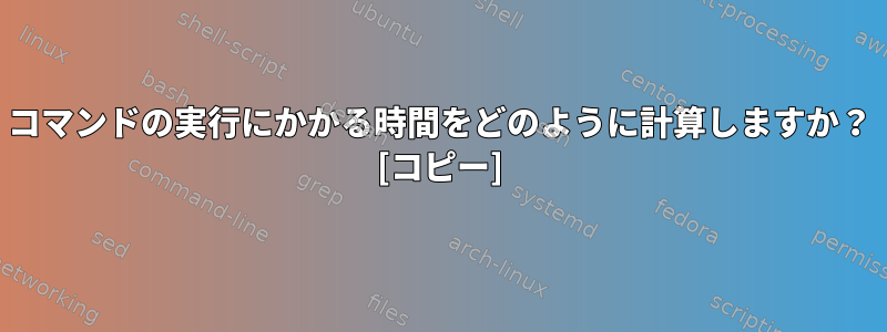 コマンドの実行にかかる時間をどのように計算しますか？ [コピー]