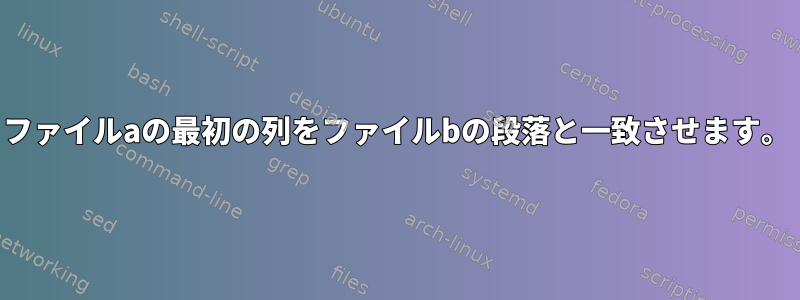 ファイルaの最初の列をファイルbの段落と一致させます。