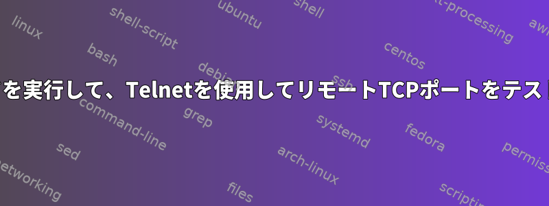 1行コマンドを実行して、Telnetを使用してリモートTCPポートをテストします。