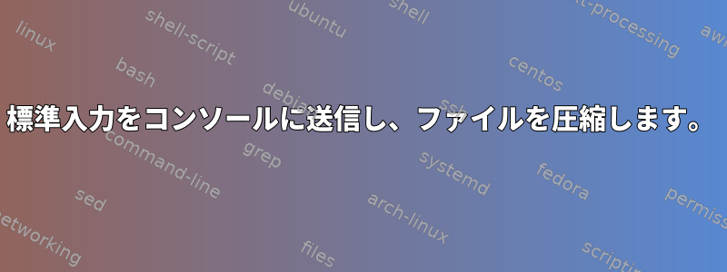 標準入力をコンソールに送信し、ファイルを圧縮します。