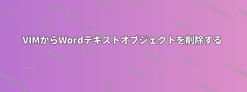 VIMからWordテキストオブジェクトを削除する