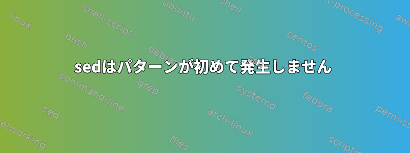 sedはパターンが初めて発生しません