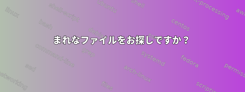 まれなファイルをお探しですか？