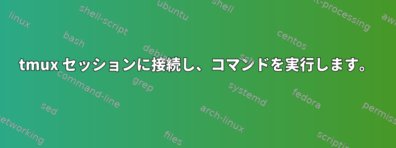 tmux セッションに接続し、コマンドを実行します。