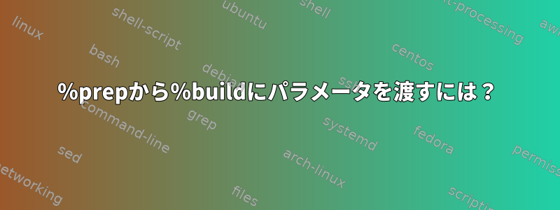 ％prepから％buildにパラメータを渡すには？