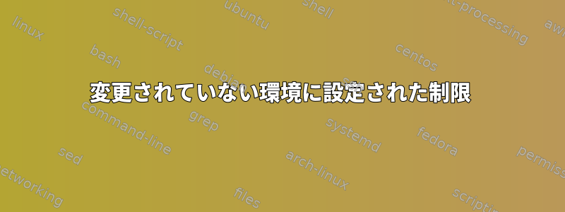 変更されていない環境に設定された制限