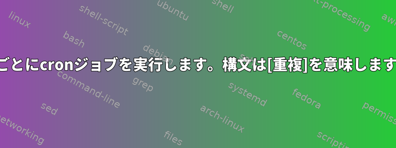 1分ごとにcronジョブを実行します。構文は[重複]を意味します。