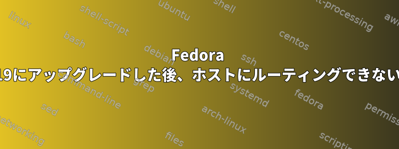 Fedora 19にアップグレードした後、ホストにルーティングできない