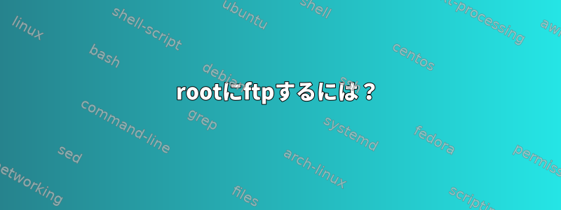 rootにftpするには？