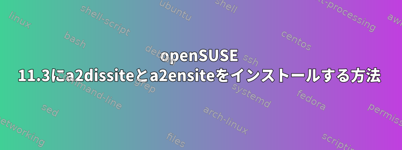 openSUSE 11.3にa2dissiteとa2ensiteをインストールする方法