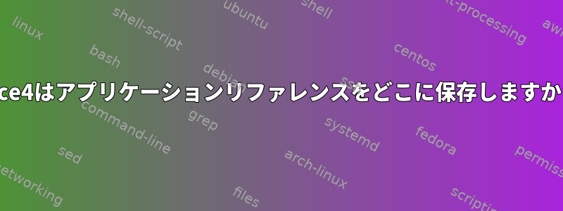 xfce4はアプリケーションリファレンスをどこに保存しますか？