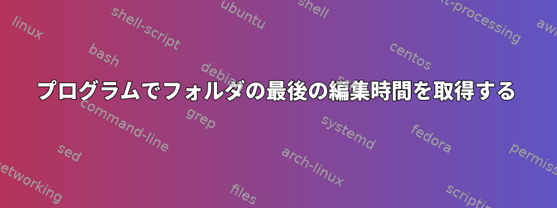 プログラムでフォルダの最後の編集時間を取得する