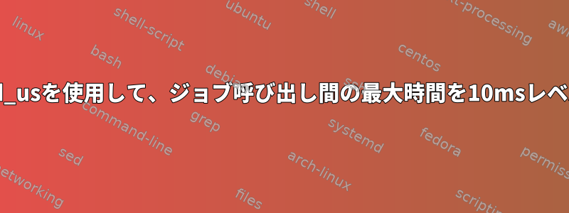 sched_rt_period_usを使用して、ジョブ呼び出し間の最大時間を10msレベルに設定します。