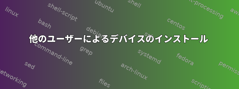 他のユーザーによるデバイスのインストール