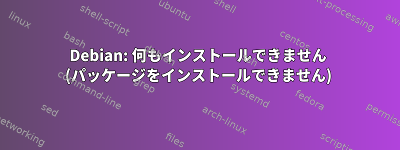 Debian: 何もインストールできません (パッケージをインストールできません)