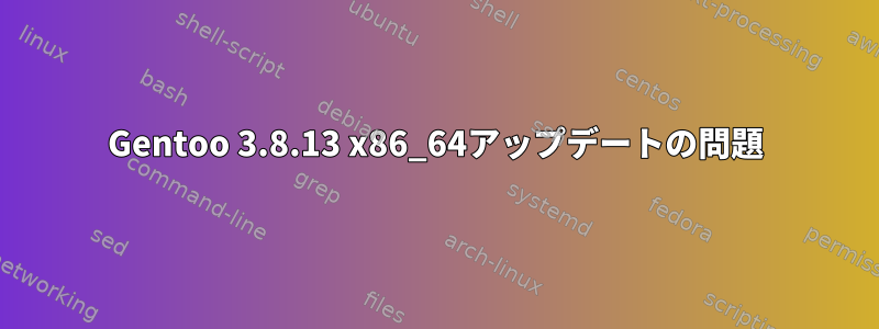 Gentoo 3.8.13 x86_64アップデートの問題