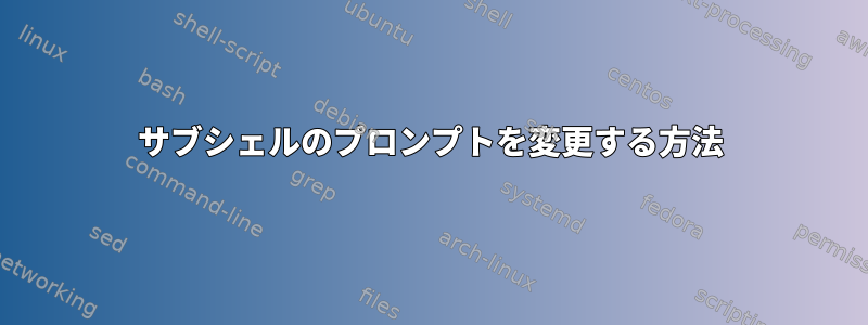 サブシェルのプロンプトを変更する方法