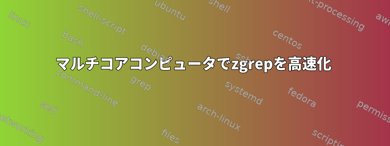 マルチコアコンピュータでzgrepを高速化