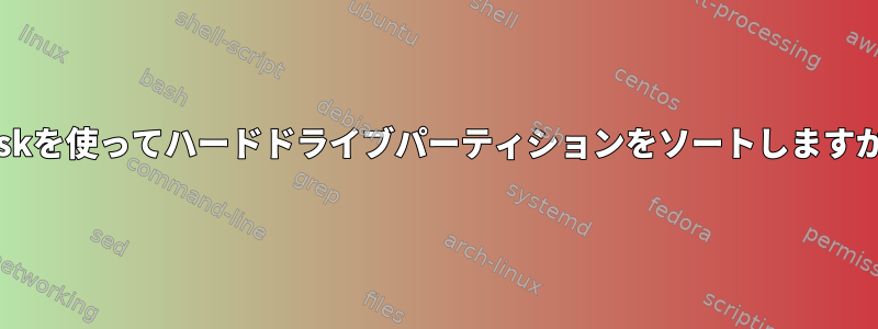 fdiskを使ってハードドライブパーティションをソートしますか？