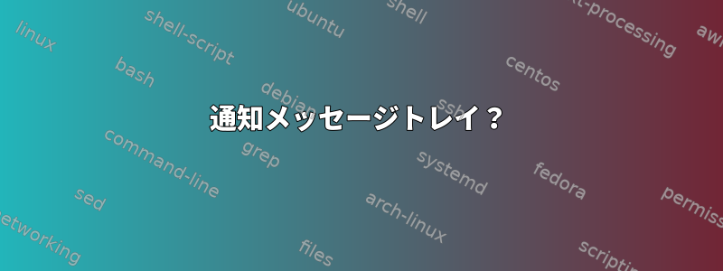 通知メッセージトレイ？