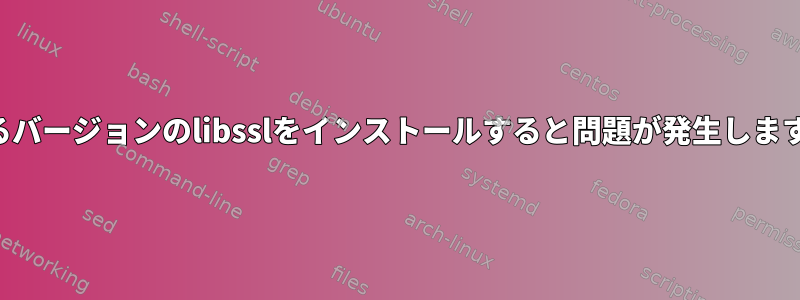 異なるバージョンのlibsslをインストールすると問題が発生しますか？