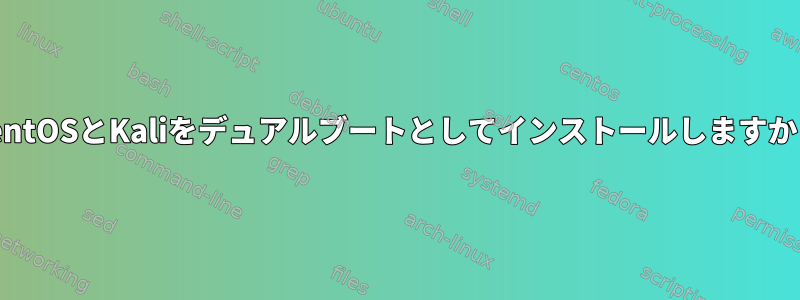 CentOSとKaliをデュアルブートとしてインストールしますか？